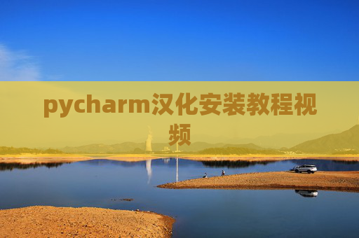 pycharm汉化安装教程视频 pycharm汉化安装教程视频