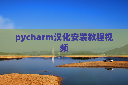 pycharm汉化安装教程视频 pycharm汉化安装教程视频