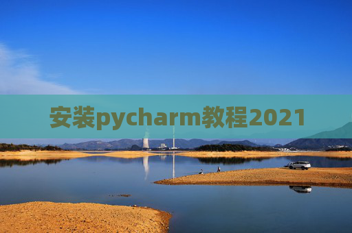 安装pycharm教程2021