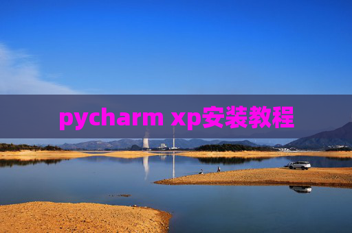 pycharm xp安装教程 pycharm xp安装教程